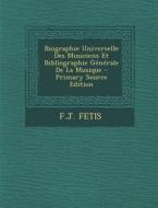 Biographie Universelle Des Musiciens Et Bibliographie Generale de La Musique di Francois-Joseph Fetis, F. J. Fetis edito da Nabu Press