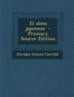 El Alma Japonesa - Primary Source Edition di Enrique Gomez Carrillo edito da Nabu Press