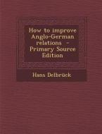 How to Improve Anglo-German Relations di Hans Delbruck edito da Nabu Press