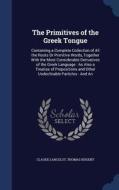 The Primitives Of The Greek Tongue di Claude Lancelot, Thomas Nugent edito da Sagwan Press