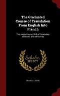 The Graduated Course Of Translation From English Into French di Charles Cassal edito da Andesite Press
