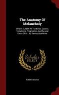 The Anatomy Of Melancholy di Robert Burton edito da Andesite Press