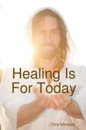 Healing Is For Today di Chris Mirrlees edito da Lulu.com