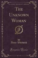 The Unknown Woman (classic Reprint) di Anne Warwick edito da Forgotten Books