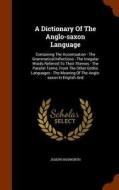 A Dictionary Of The Anglo-saxon Language di Joseph Bosworth edito da Arkose Press