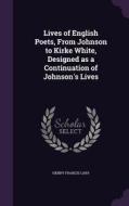 Lives Of English Poets, From Johnson To Kirke White, Designed As A Continuation Of Johnson's Lives di Henry Francis Cary edito da Palala Press