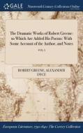 The Dramatic Works Of Robert Greene di Professor Robert Greene, Alexander Dyce edito da Gale Ncco, Print Editions
