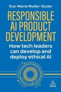 Responsible AI Product Development - How Tech Leaders Can Develop And Deploy Ethical AI di Dr Eva-Marie Muller-Stuler edito da Kogan Page Ltd