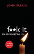 F**k It: The Ultimate Spiritual Way di John C. Parkin edito da Hay House