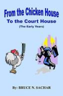 From the Chicken House to the Court House di Bruce N. Sachar edito da AUTHORHOUSE