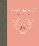 What Love Is: A Fable for Couples di Carol Lynn Pearson edito da GIBBS SMITH PUB