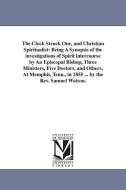 The Clock Struck One, and Christian Spiritualist: Being a Synopsis of the Investigations of Spirit Intercourse by an Epi di Samuel Watson edito da UNIV OF MICHIGAN PR