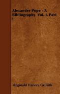 Alexander Pope - A Bibliography Vol. I. Part I di Reginald Harvey Griffith edito da READ BOOKS