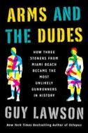 Arms and the Dudes: How Three Stoners from Miami Beach Became the Most Unlikely Gunrunners in History di Guy Lawson edito da Simon & Schuster