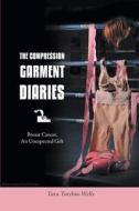The Compression Garment Diaries - Breast Cancer, An Unexpected Gift di Tara Torchia-Wells edito da Friesenpress