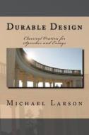 Durable Design: Classical Oration for Speeches and Essays di Michael J. P. Larson edito da Createspace