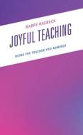 Joyful Teaching: Being the Teacher You Admired di Barry Raebeck edito da ROWMAN & LITTLEFIELD