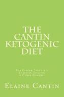 The Cantin Ketogenic Diet: For Cancer, Type 1 & 2 Diabetes, Epilepsy & Other Ailments di Elaine Cantin edito da Createspace