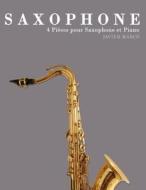 Saxophone: 4 Pieces Pour Saxophone Et Piano di Javier Marco edito da Createspace