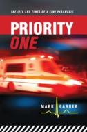 Priority One: The Life and Times of a Kiwi Paramedic di Mark Garner edito da Createspace Independent Publishing Platform