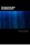 The Deep Dark Web: The Hidden World di Richard Gatomalo Amores, Peirluigi Paganini edito da Createspace
