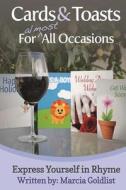 Cards & Toasts for Almost All Occasions: Express Yourself in Rhyme di Marcia Goldlist edito da Createspace
