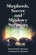 Shepherds, Soccer And Shadowy Surprises di Jarrett Paul F Morrison, Susan R Morrison edito da Lulu.com