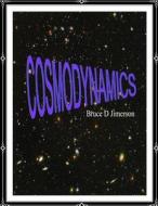 Cosmodynamics: Foundations for a Self Creating Universe di Bruce D. Jimerson J. D. edito da Createspace