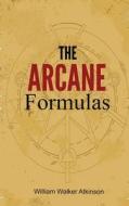 The Arcane Formulas: Or Mental Alchemy di William Walker Atkinson edito da Createspace
