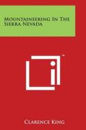 Mountaineering in the Sierra Nevada di Clarence King edito da Literary Licensing, LLC