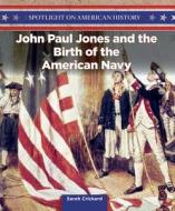 John Paul Jones and the Birth of the American Navy di Sarah Crickard edito da PowerKids Press