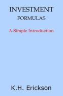 Investment Formulas: A Simple Introduction di K. H. Erickson edito da Createspace Independent Publishing Platform