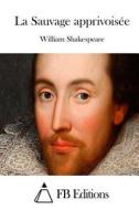La Sauvage Apprivoisee di William Shakespeare edito da Createspace