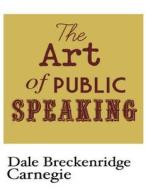 The Art of Public Speaking di Dale Beckenridge Carnegie edito da Createspace