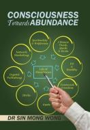 Consciousness Towards Abundance di Dr Sin Mong Wong edito da Xlibris