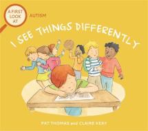A First Look At: Autism: I See Things Differently di Pat Thomas edito da Hachette Children's Group