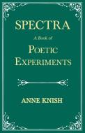 Spectra - A Book Of Poetic Experiments;with The Essay 'metrical Regularity' By H. P. Lovecraft di Knish Anne Knish, Morgan Emanuel Morgan edito da Ragged Hand - Read & Co.