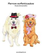 Perros Sofisticados Libro Para Colorear Para Adultos 1 di Nick Snels edito da Createspace Independent Publishing Platform