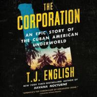 The Corporation: An Epic Story of the Cuban American Underworld di T. J. English edito da William Morrow & Company