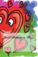 Just Between Us.... di Wild Pages Press edito da Createspace Independent Publishing Platform