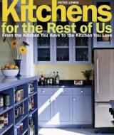 Kitchens for the Rest of Us: From the Kitchen You Have to the Kitchen You Love di Peter Lemos edito da Taunton Press