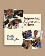 Improving Adolescent Writers di Kelly Gallagher edito da STENHOUSE PUBL