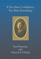 If You Have Confidence, You Have Everything di Debra R. E. O'Reilly, Pearl Bretemps edito da BOOKSURGE PUB