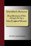 Vanished Arizona, Recollections Of The Army Life By A New England Woman di Martha Summerhayes edito da Nuvision Publications