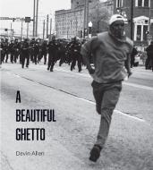 A Beautiful Ghetto di Devin Allen edito da Haymarket Books