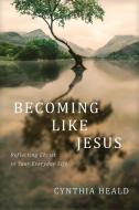Becoming Like Jesus: Reflecting Christ in Your Everyday Life di Cynthia Heald edito da NAV PR