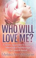 Who Will Love Me?: A Holistic Approach to Building Meaningful Relationships After Sexual Assault di Melissa Ann McDaniel edito da MORGAN JAMES PUB