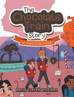 The Chocolate Train Story di Williams David Steven Williams edito da Xlibris UK