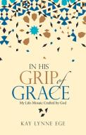 In His Grip Of Grace di Kay Lynne Ege edito da WestBow Press