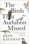 The Birds That Audubon Missed: Discovery and Desire in the American Wilderness di Kenn Kaufman edito da GALLERY BOOKS